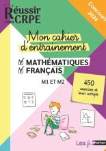 Réussir mon CRPE 2024 - Mon cahier d'entrainement 450 exercices Mathématiques + Français M1 M2- 100% conforme nouveau concours Professeur des écoles