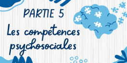 Partie 5 - Les compétences psychosociales