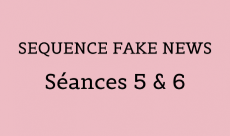 Séquence Fake News - Séances 5 & 6