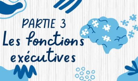 Partie 3 - Les fonctions exécutives