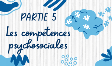Partie 5 - Les compétences psychosociales